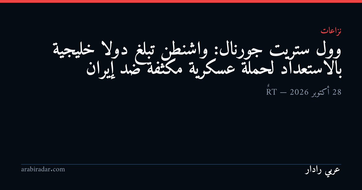 وول ستريت جورنال: واشنطن تبلغ دولا خليجية بالاستعداد لحملة عسكرية مكثفة ضد إيران