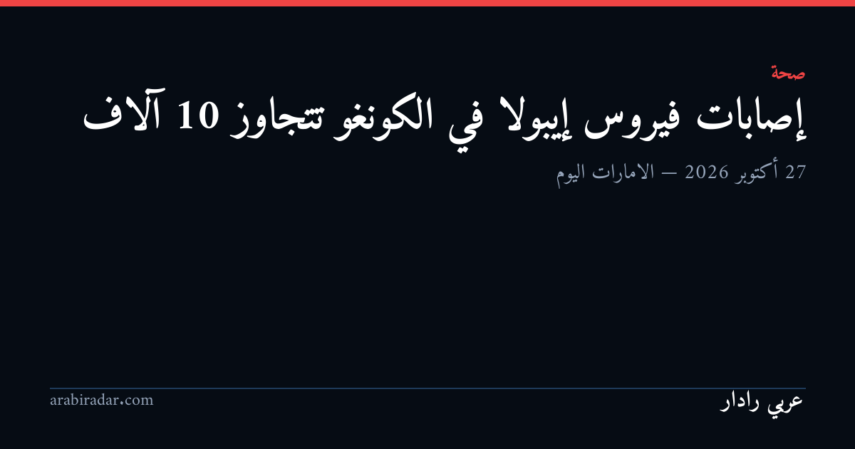 إصابات فيروس إيبولا في الكونغو تتجاوز 10 آلاف