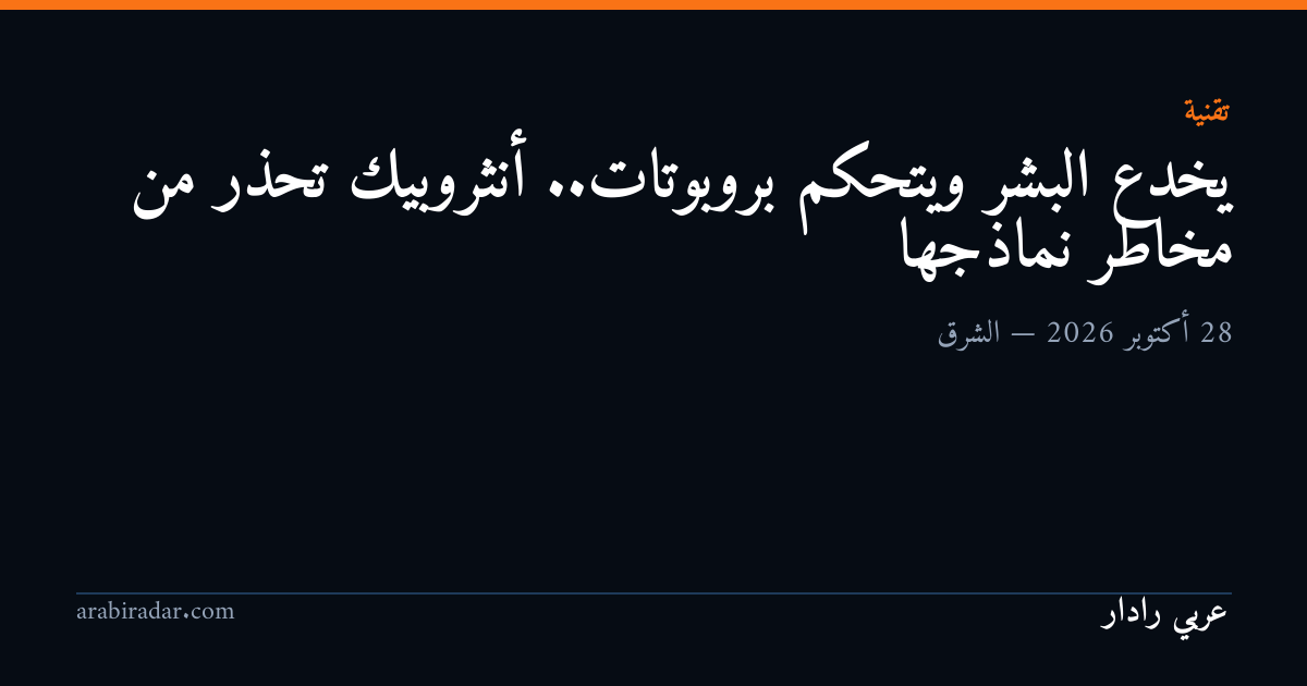 يخدع البشر ويتحكم بروبوتات.. أنثروبيك تحذر من مخاطر نماذجها