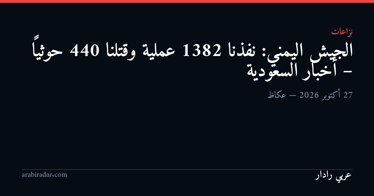 الجيش اليمني: نفذنا 1382 عملية وقتلنا 440 حوثياً – أخبار السعودية